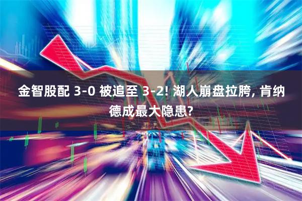 金智股配 3-0 被追至 3-2! 湖人崩盘拉胯, 肯纳德成最大隐患?